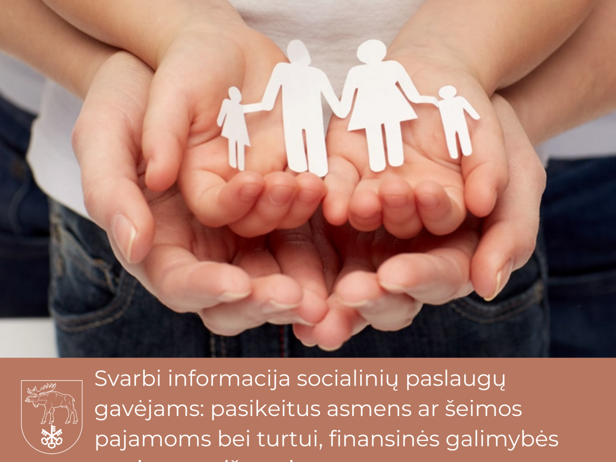 Svarbi informacija socialinių paslaugų gavėjams: pasikeitus asmens ar šeimos pajamoms bei turtui,...