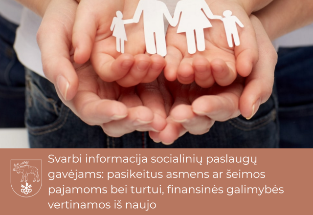 Svarbi informacija socialinių paslaugų gavėjams: pasikeitus asmens ar šeimos pajamoms bei turtui,...